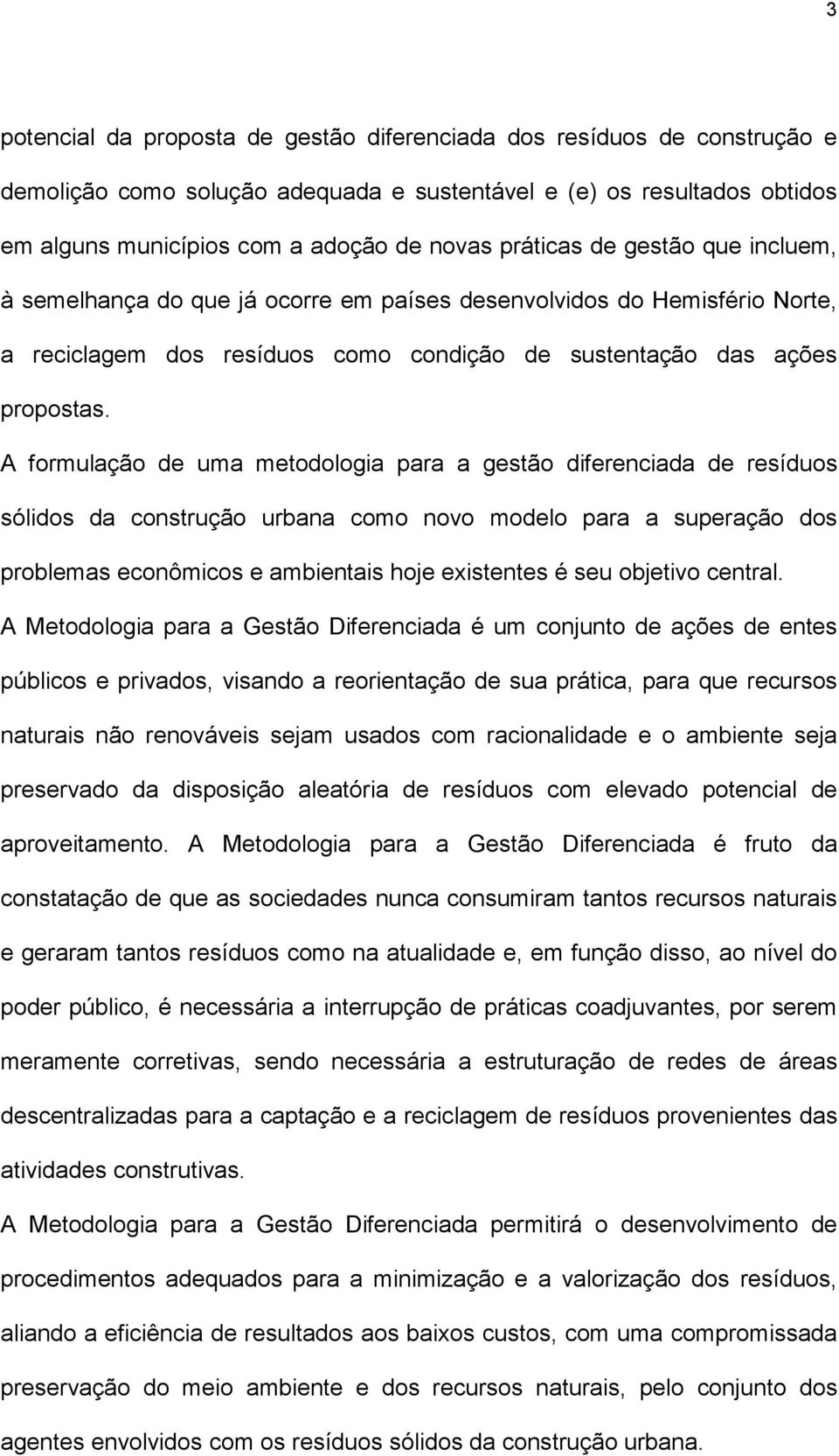 A formulação de uma metodologia para a gestão diferenciada de resíduos sólidos da construção urbana como novo modelo para a superação dos problemas econômicos e ambientais hoje existentes é seu