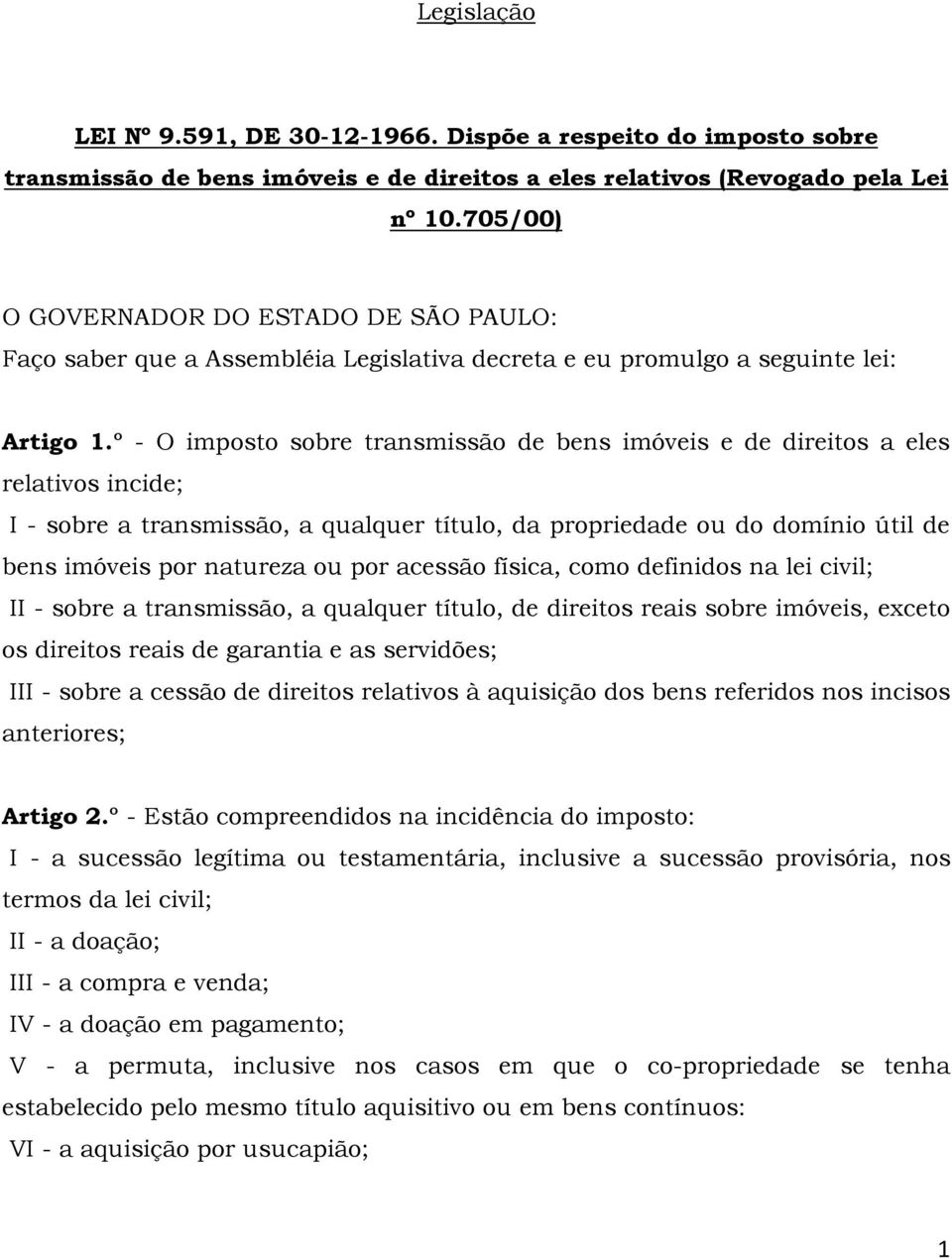 º - O imposto sobre transmissão de bens imóveis e de direitos a eles relativos incide; I - sobre a transmissão, a qualquer título, da propriedade ou do domínio útil de bens imóveis por natureza ou