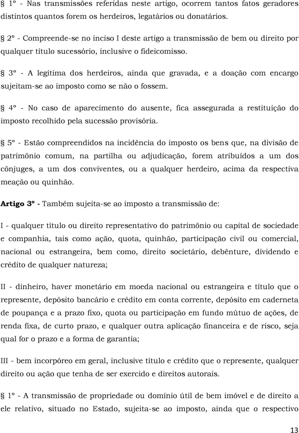 3º - A legítima dos herdeiros, ainda que gravada, e a doação com encargo sujeitam-se ao imposto como se não o fossem.