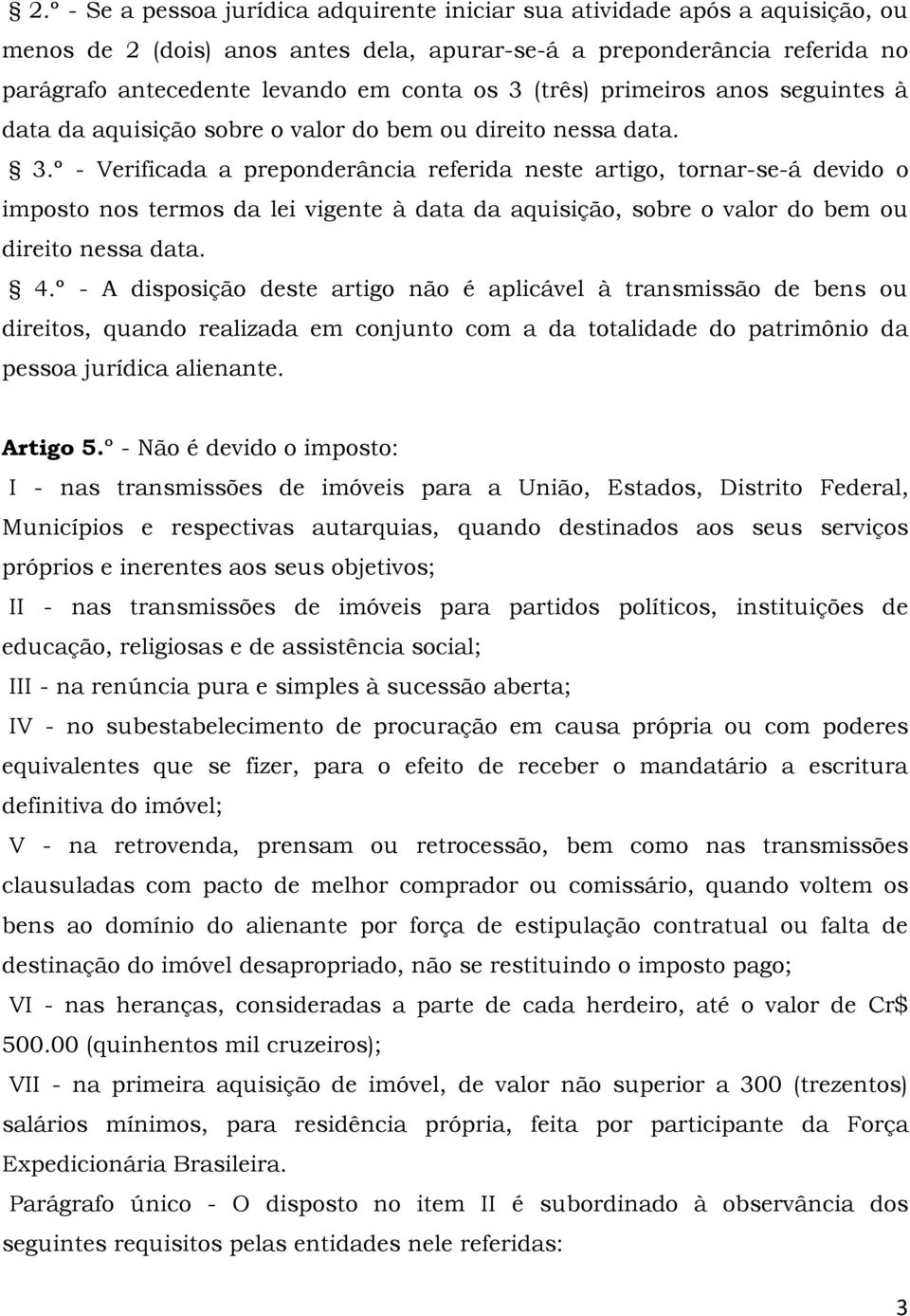 º - Verificada a preponderância referida neste artigo, tornar-se-á devido o imposto nos termos da lei vigente à data da aquisição, sobre o valor do bem ou direito nessa data. 4.