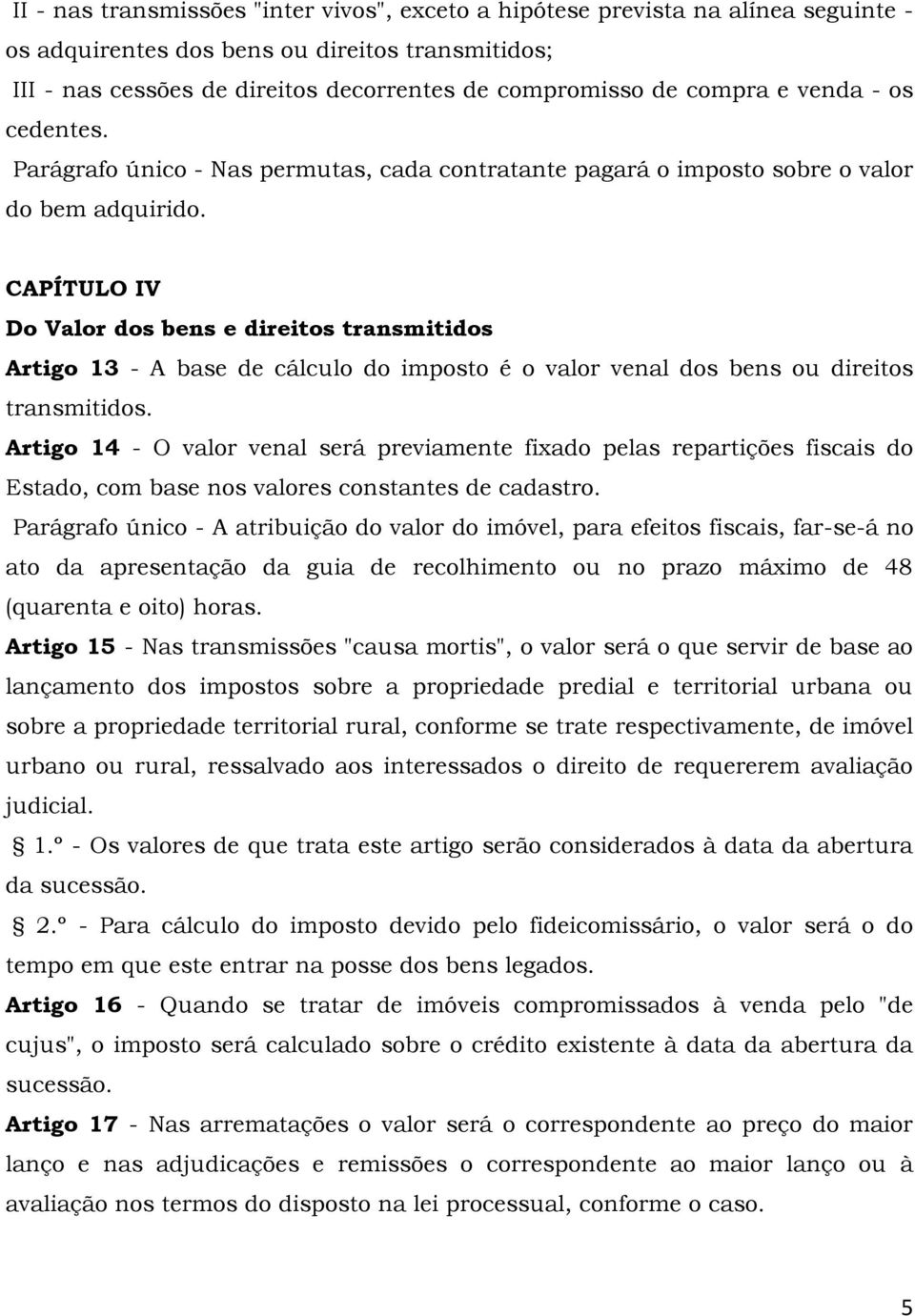 CAPÍTULO IV Do Valor dos bens e direitos transmitidos Artigo 13 - A base de cálculo do imposto é o valor venal dos bens ou direitos transmitidos.