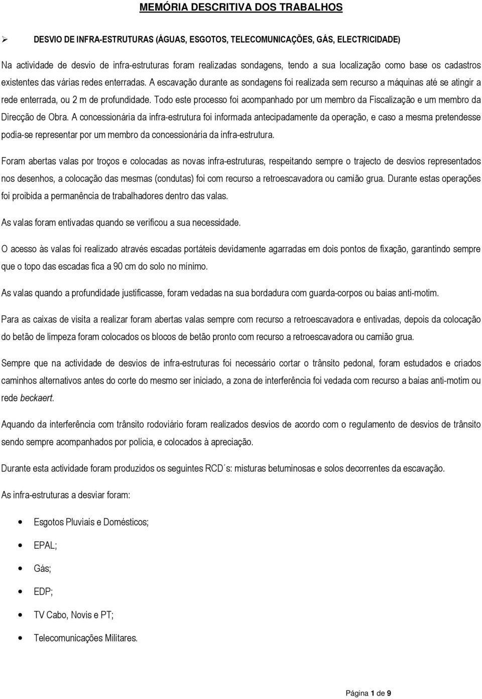 A escavação durante as sondagens foi realizada sem recurso a máquinas até se atingir a rede enterrada, ou 2 m de profundidade.