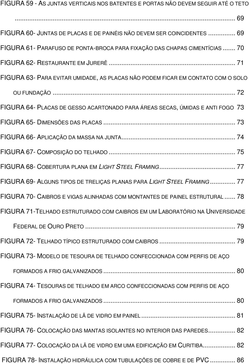 .. 71 FIGURA 63- PARA EVITAR UMIDADE, AS PLACAS NÃO PODEM FICAR EM CONTATO COM O SOLO OU FUNDAÇÃO.