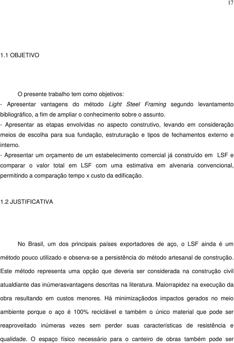 - Apresentar um orçamento de um estabelecimento comercial já construído em LSF e comparar o valor total em LSF com uma estimativa em alvenaria convencional, permitindo a comparação tempo x custo da