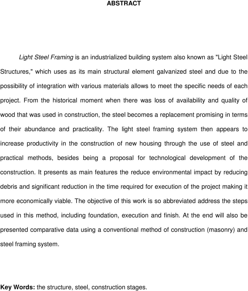 From the historical moment when there was loss of availability and quality of wood that was used in construction, the steel becomes a replacement promising in terms of their abundance and