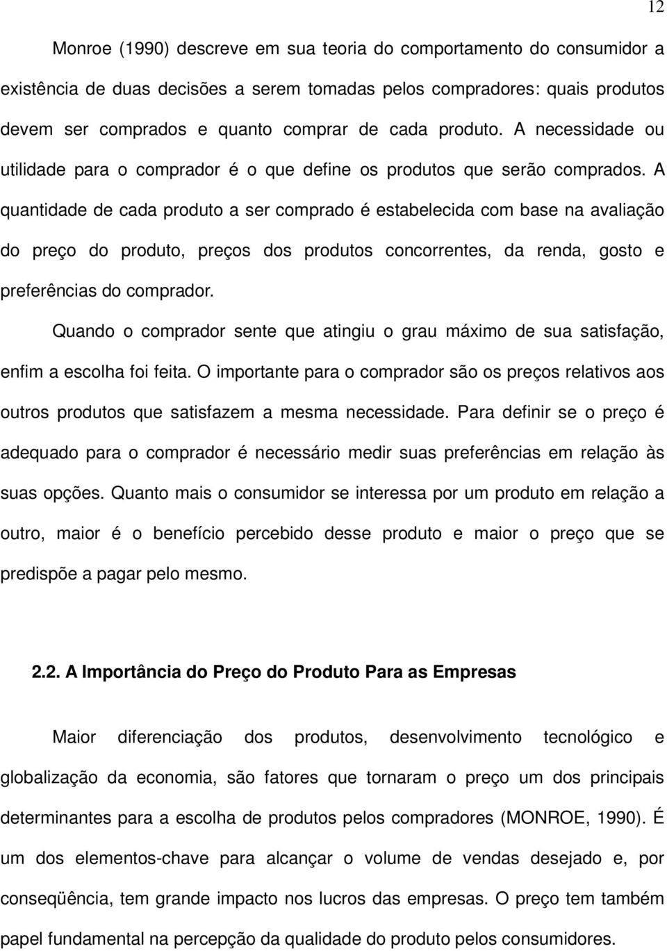 A quantidade de cada produto a ser comprado é estabelecida com base na avaliação do preço do produto, preços dos produtos concorrentes, da renda, gosto e preferências do comprador.