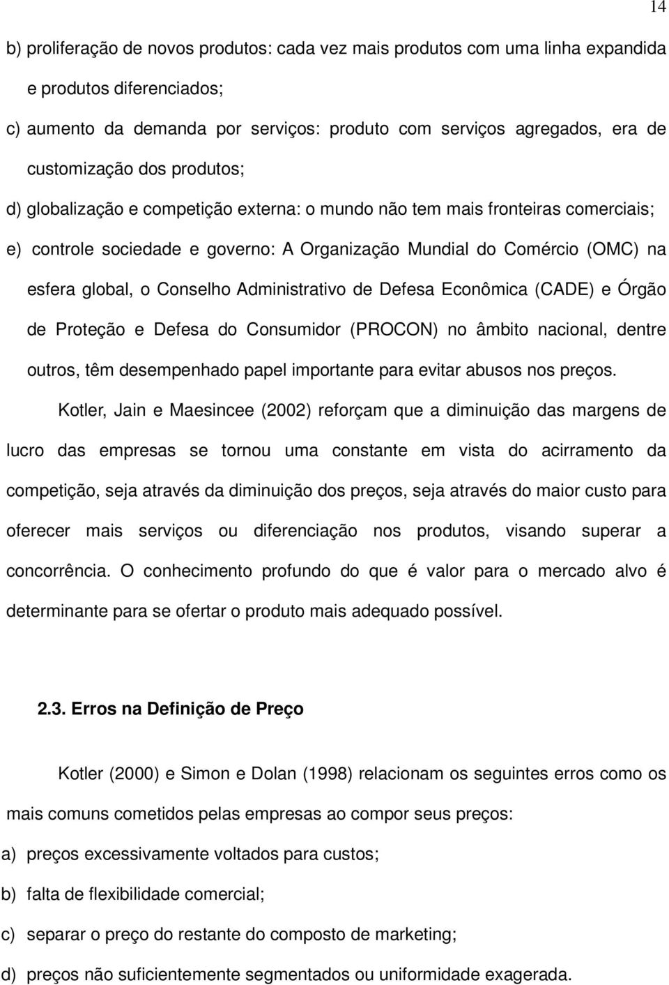 Administrativo de Defesa Econômica (CADE) e Órgão de Proteção e Defesa do Consumidor (PROCON) no âmbito nacional, dentre outros, têm desempenhado papel importante para evitar abusos nos preços.