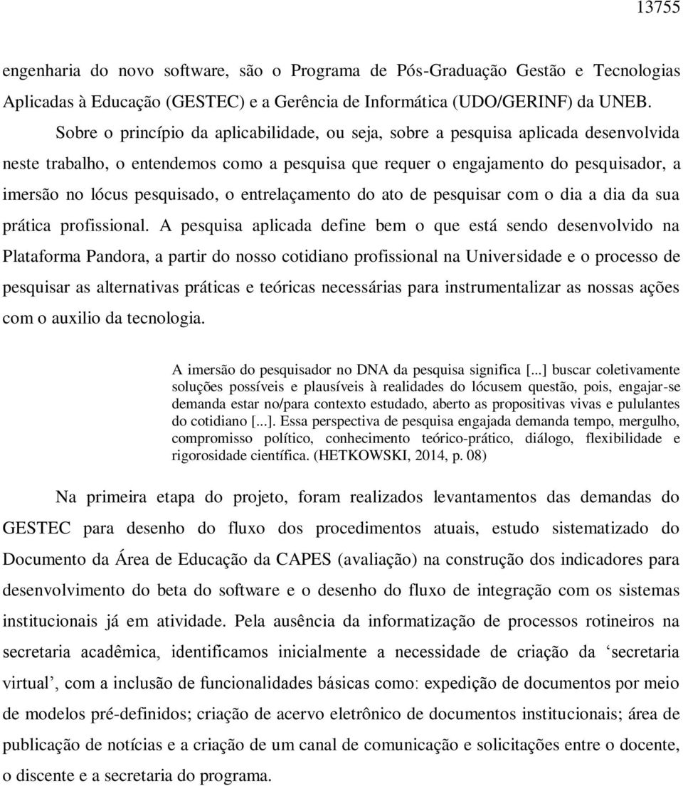 pesquisado, o entrelaçamento do ato de pesquisar com o dia a dia da sua prática profissional.