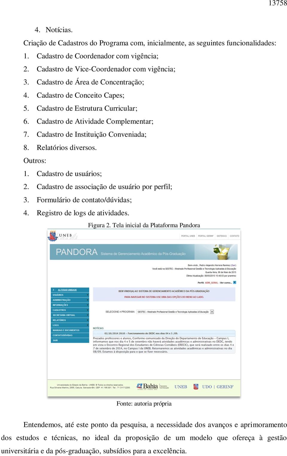 Relatórios diversos. Outros: 1. Cadastro de usuários; 2. Cadastro de associação de usuário por perfil; 3. Formulário de contato/dúvidas; 4. Registro de logs de atividades. Figura 2.