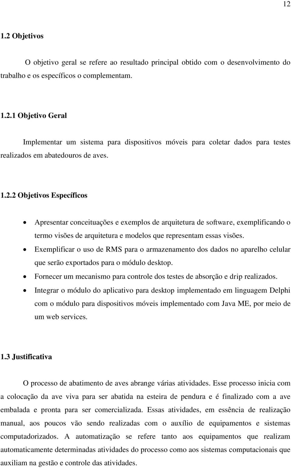 Exemplificar o uso de RMS para o armazenamento dos dados no aparelho celular que serão exportados para o módulo desktop. Fornecer um mecanismo para controle dos testes de absorção e drip realizados.