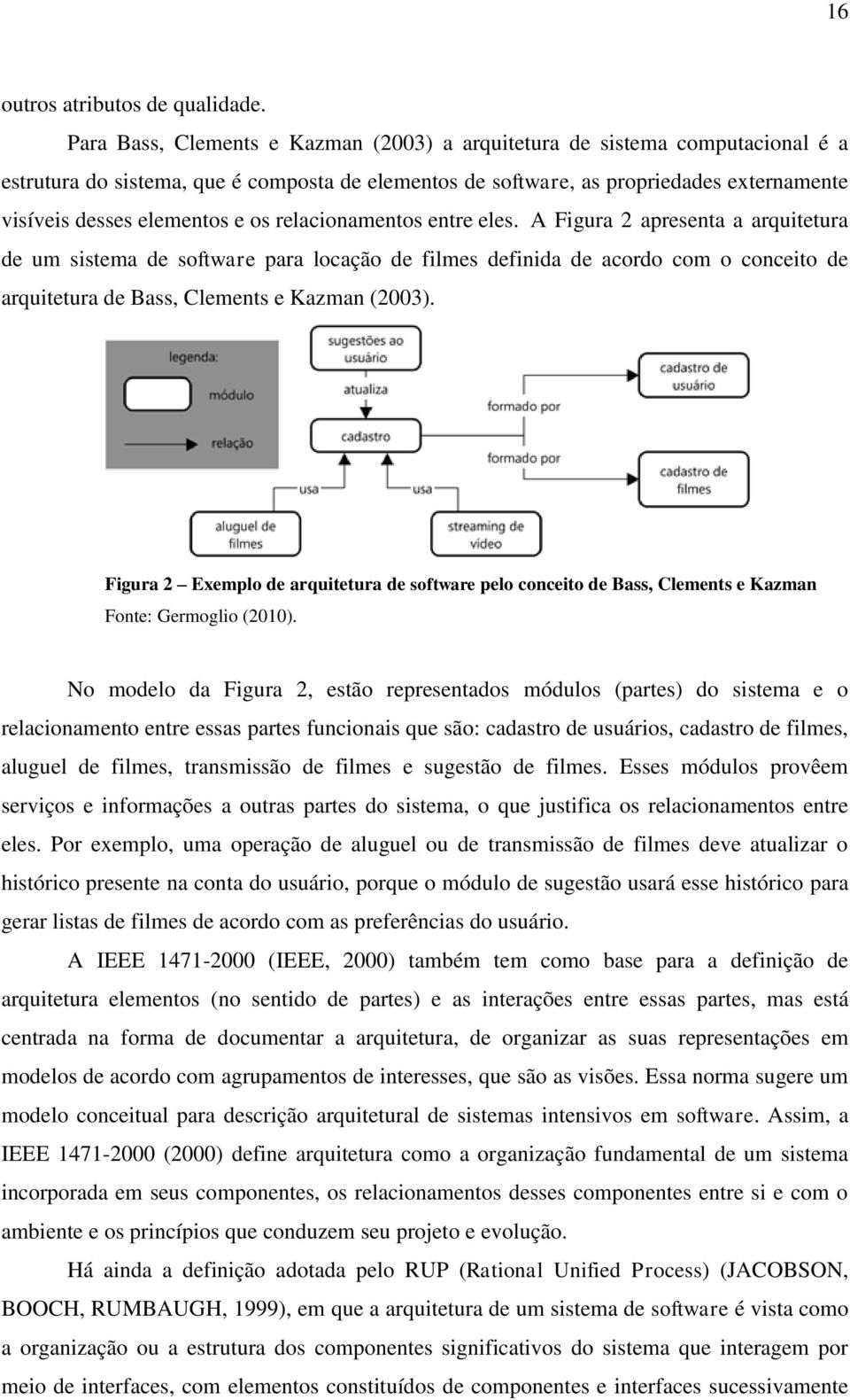 os relacionamentos entre eles. A Figura 2 apresenta a arquitetura de um sistema de software para locação de filmes definida de acordo com o conceito de arquitetura de Bass, Clements e Kazman (2003).