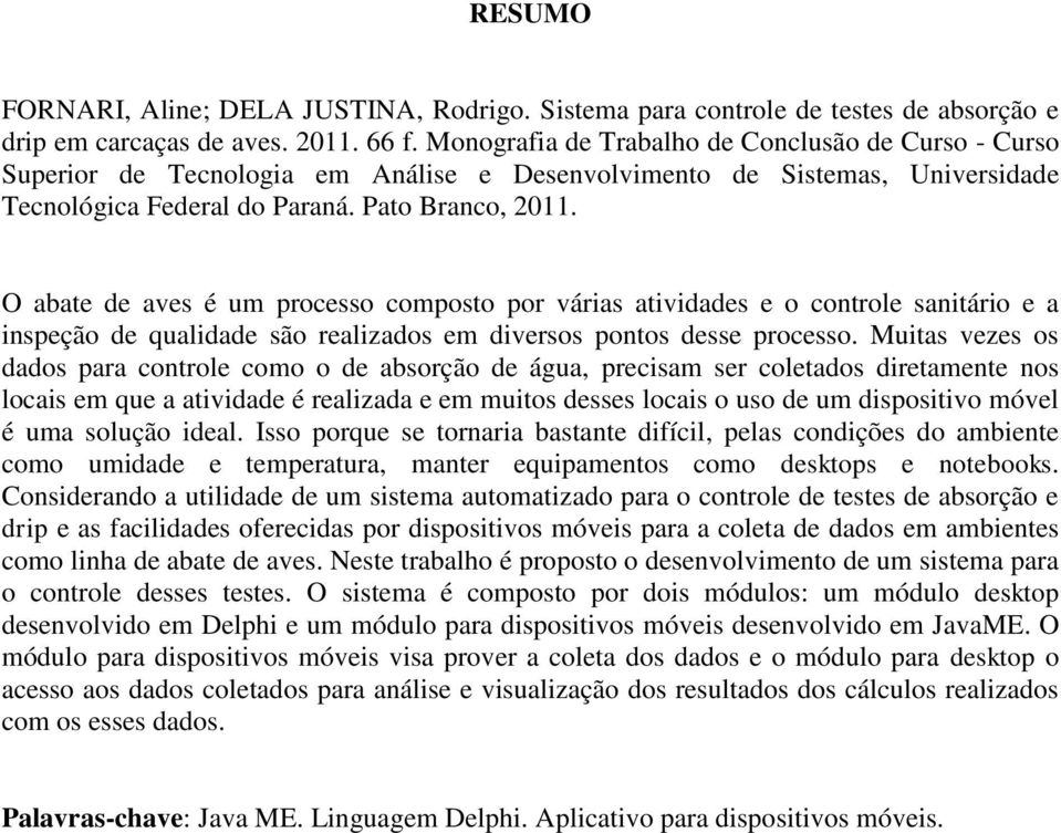 O abate de aves é um processo composto por várias atividades e o controle sanitário e a inspeção de qualidade são realizados em diversos pontos desse processo.