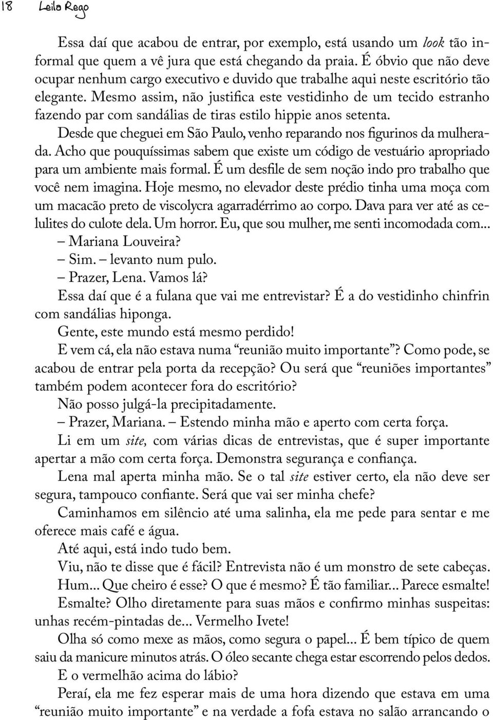 Mesmo assim, não justifica este vestidinho de um tecido estranho fazendo par com sandálias de tiras estilo hippie anos setenta.