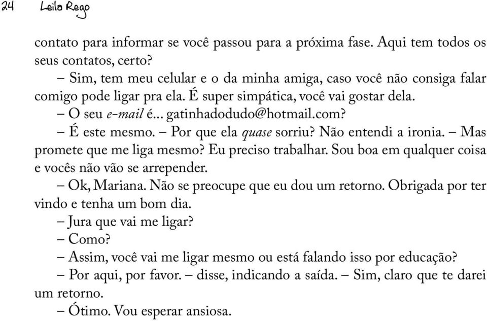 Por que ela quase sorriu? Não entendi a ironia. Mas promete que me liga mesmo? Eu preciso trabalhar. Sou boa em qualquer coisa e vocês não vão se arrepender. Ok, Mariana.