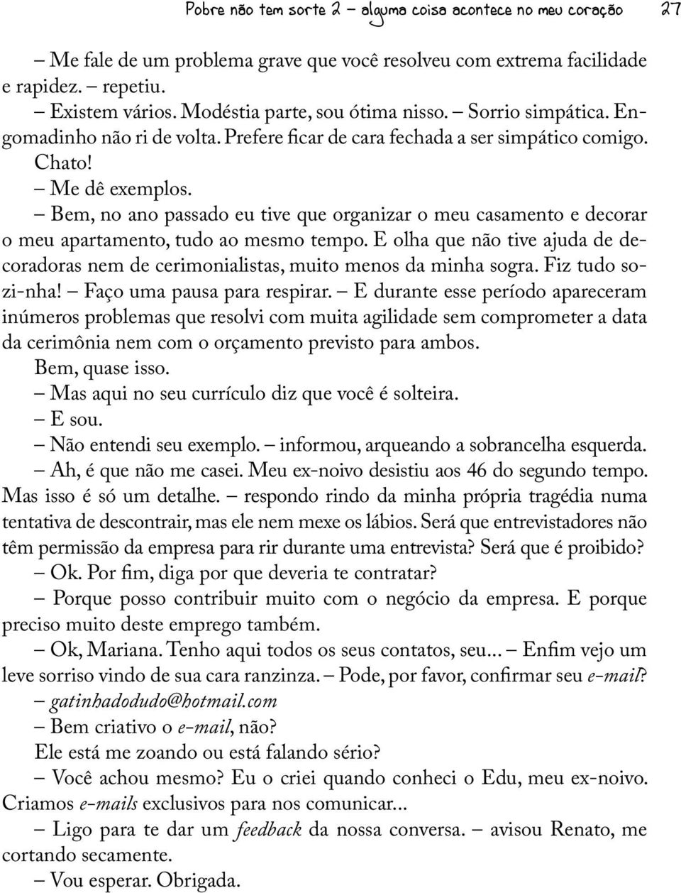 Bem, no ano passado eu tive que organizar o meu casamento e decorar o meu apartamento, tudo ao mesmo tempo. E olha que não tive ajuda de decoradoras nem de cerimonialistas, muito menos da minha sogra.