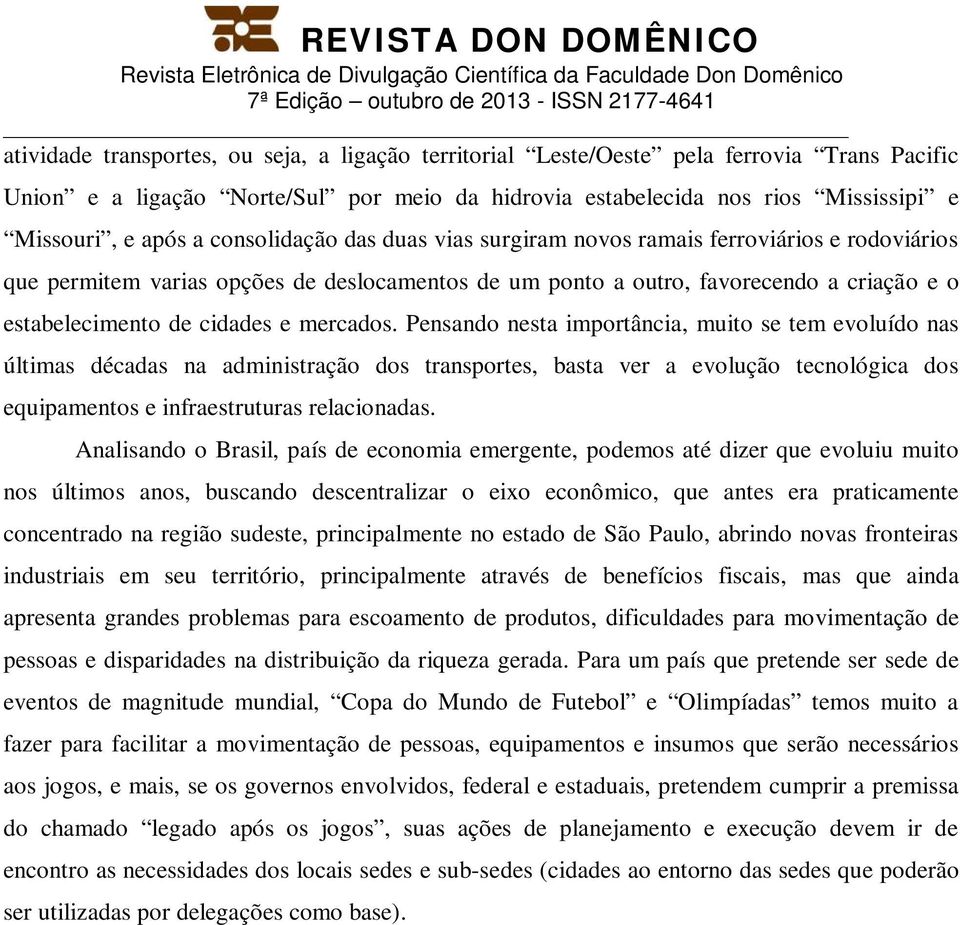 mercados. Pensando nesta importância, muito se tem evoluído nas últimas décadas na administração dos transportes, basta ver a evolução tecnológica dos equipamentos e infraestruturas relacionadas.