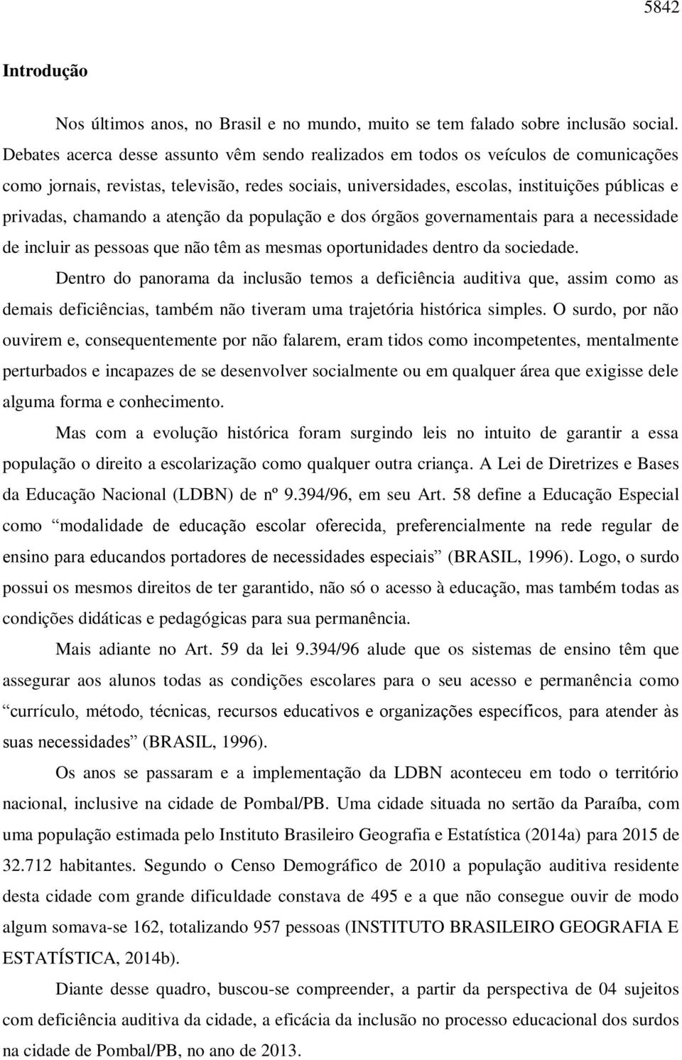 chamando a atenção da população e dos órgãos governamentais para a necessidade de incluir as pessoas que não têm as mesmas oportunidades dentro da sociedade.