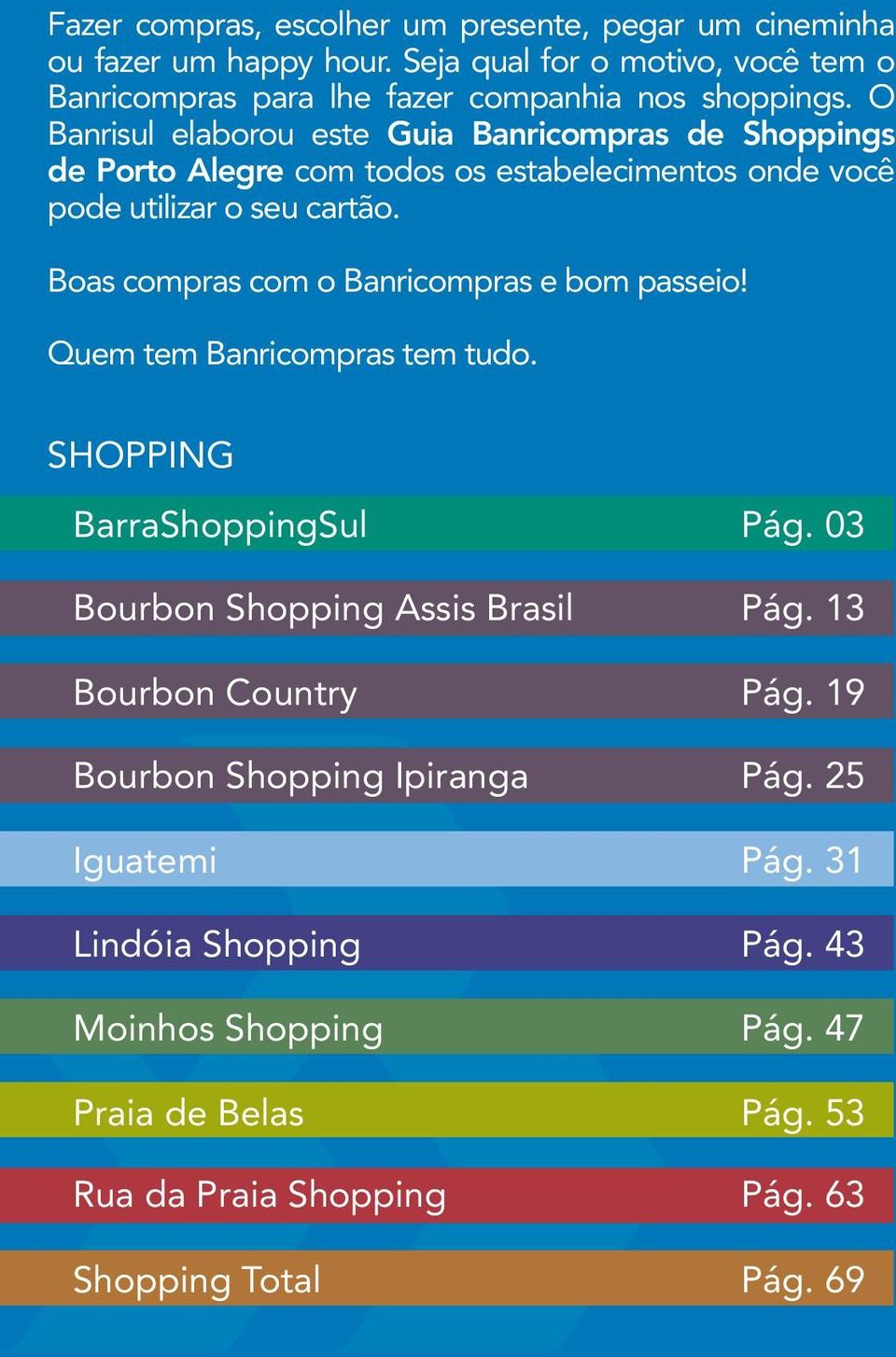 O Banrisul elaborou este Guia Banricompras de Shoppings de Porto Alegre com todos os estabelecimentos onde você pode utilizar o seu cartão.