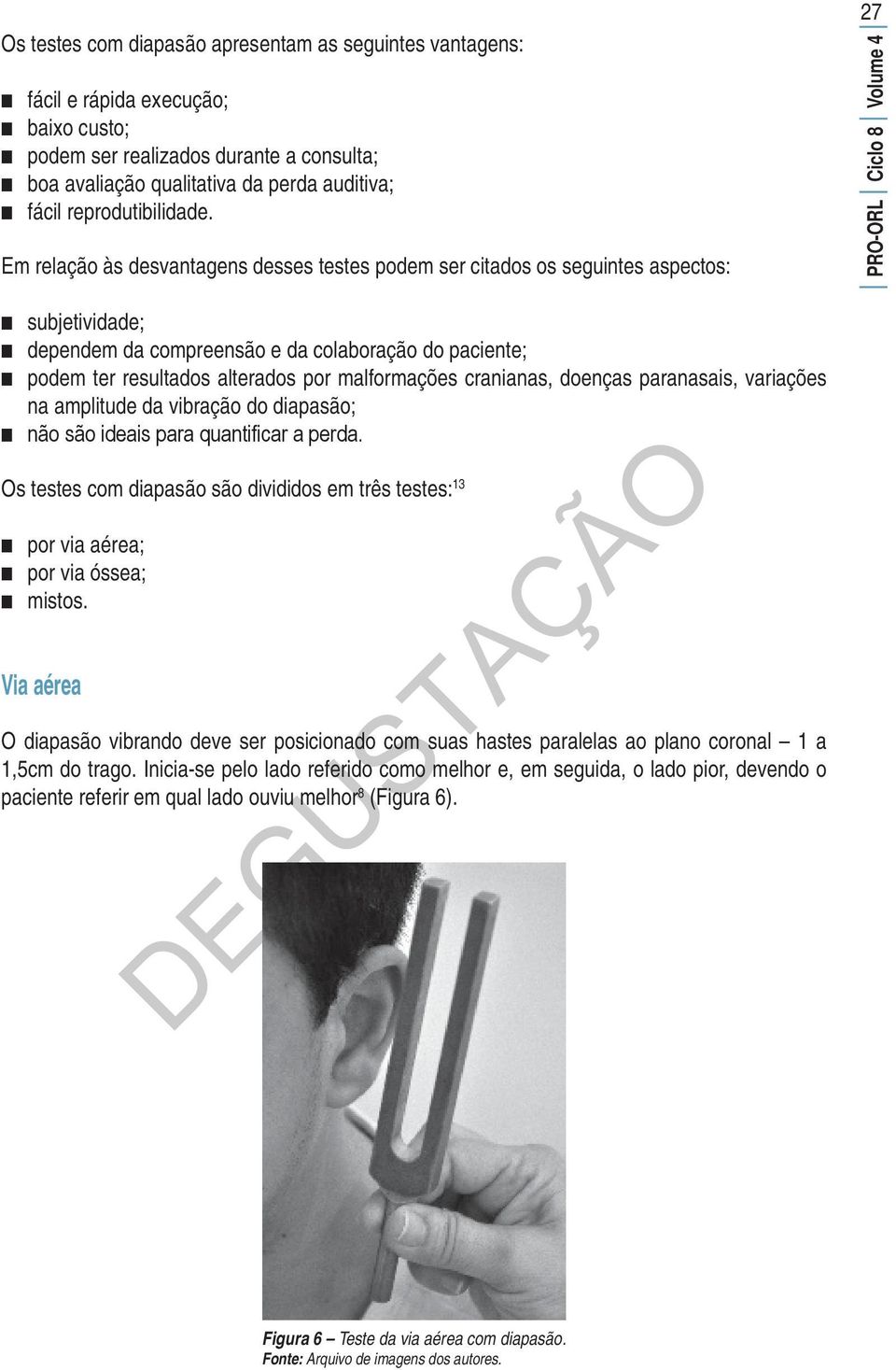 Em relação às desvantagens desses testes podem ser citados os seguintes aspectos: 27 PRO-ORL Ciclo 8 Volume 4 subjetividade; dependem da compreensão e da colaboração do paciente; podem ter resultados