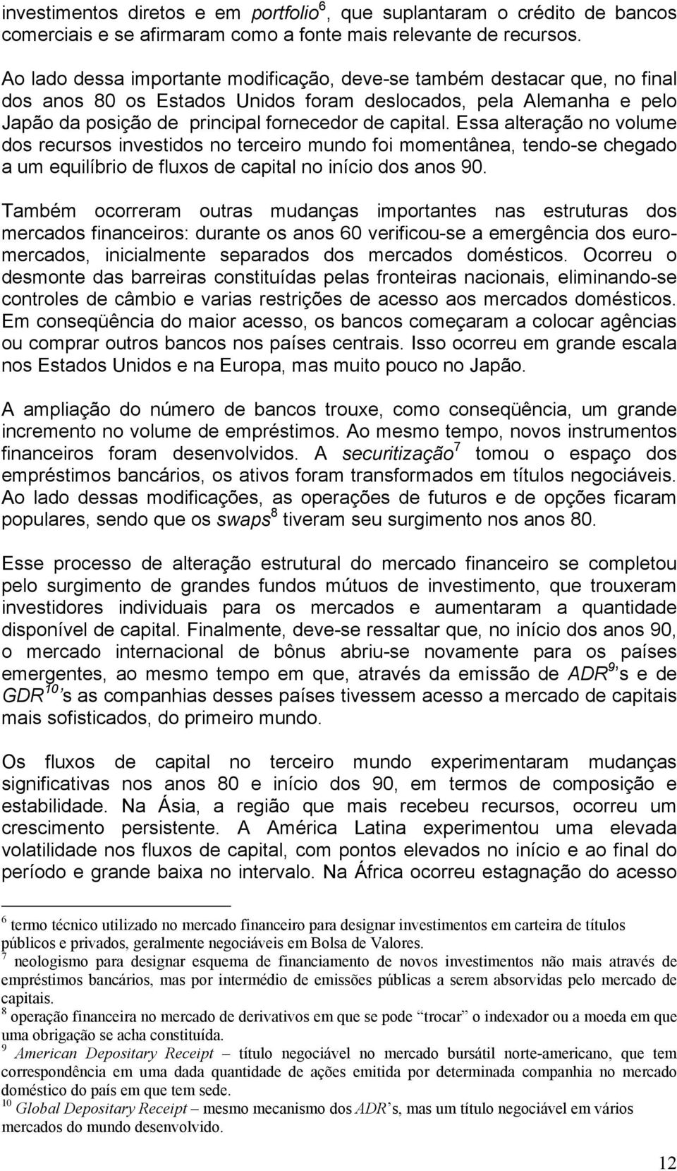 Essa alteração no volume dos recursos investidos no terceiro mundo foi momentânea, tendo-se chegado a um equilíbrio de fluxos de capital no início dos anos 90.