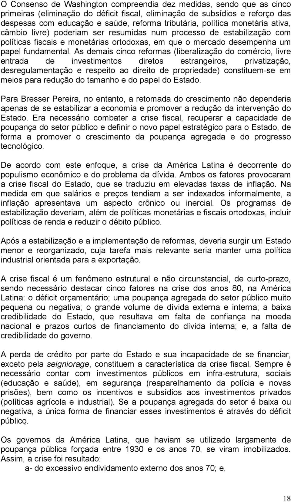 As demais cinco reformas (liberalização do comércio, livre entrada de investimentos diretos estrangeiros, privatização, desregulamentação e respeito ao direito de propriedade) constituem-se em meios