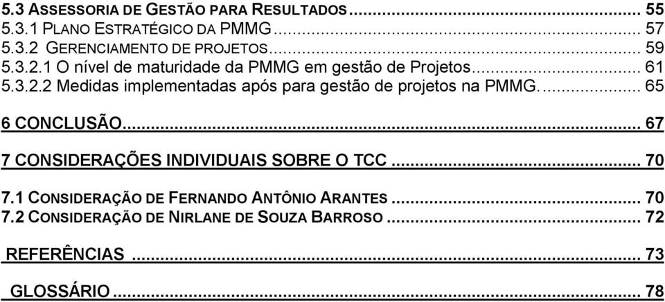 ... 65 6 CONCLUSÃO... 67 7 CONSIDERAÇÕES INDIVIDUAIS SOBRE O TCC... 70 7.1 CONSIDERAÇÃO DE FERNANDO ANTÔNIO ARANTES.