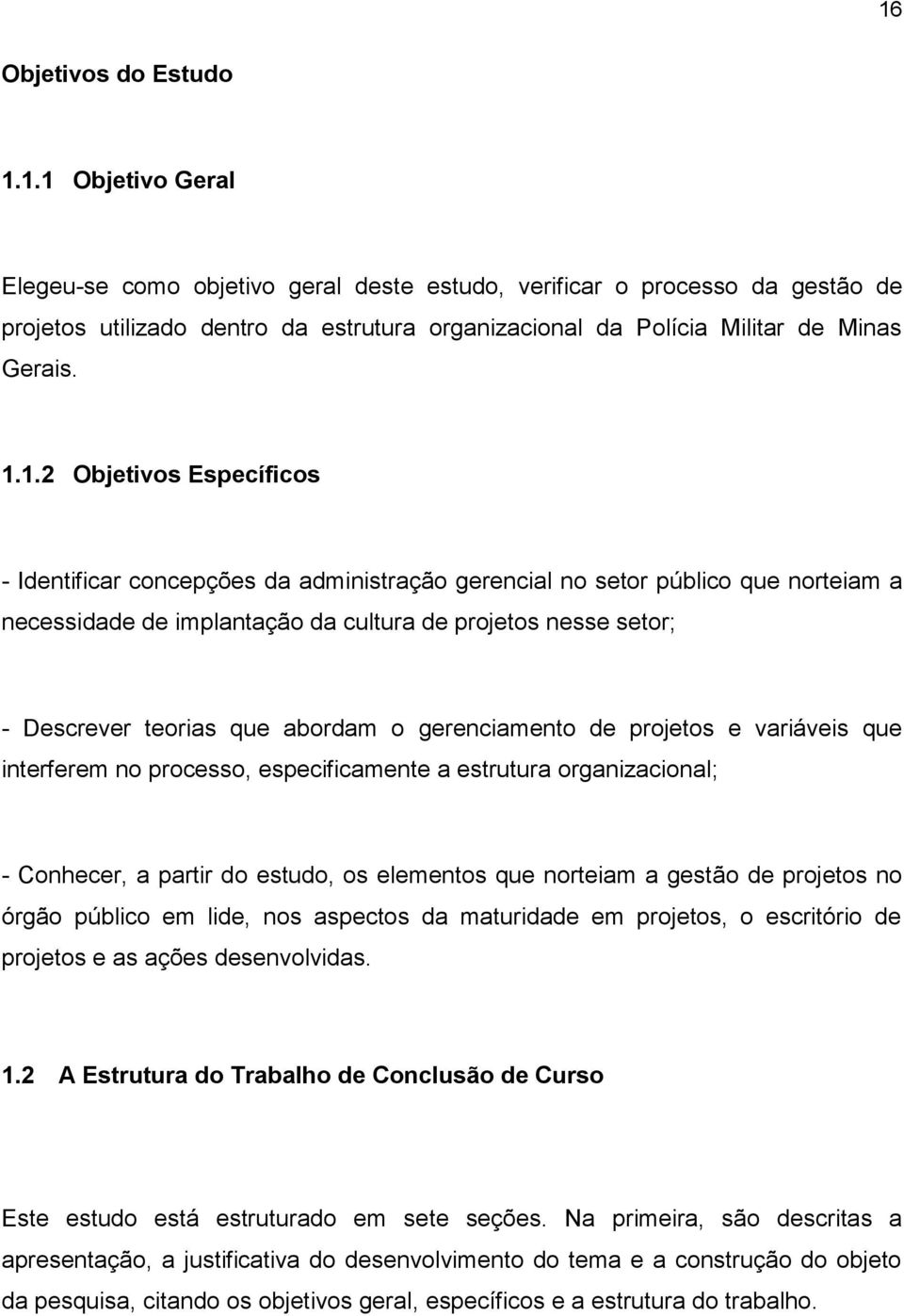 abordam o gerenciamento de projetos e variáveis que interferem no processo, especificamente a estrutura organizacional; - Conhecer, a partir do estudo, os elementos que norteiam a gestão de projetos