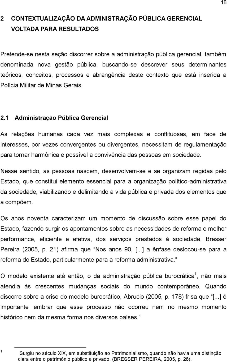 1 Administração Pública Gerencial As relações humanas cada vez mais complexas e conflituosas, em face de interesses, por vezes convergentes ou divergentes, necessitam de regulamentação para tornar