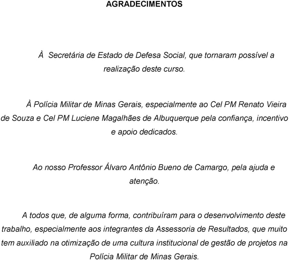 apoio dedicados. Ao nosso Professor Álvaro Antônio Bueno de Camargo, pela ajuda e atenção.