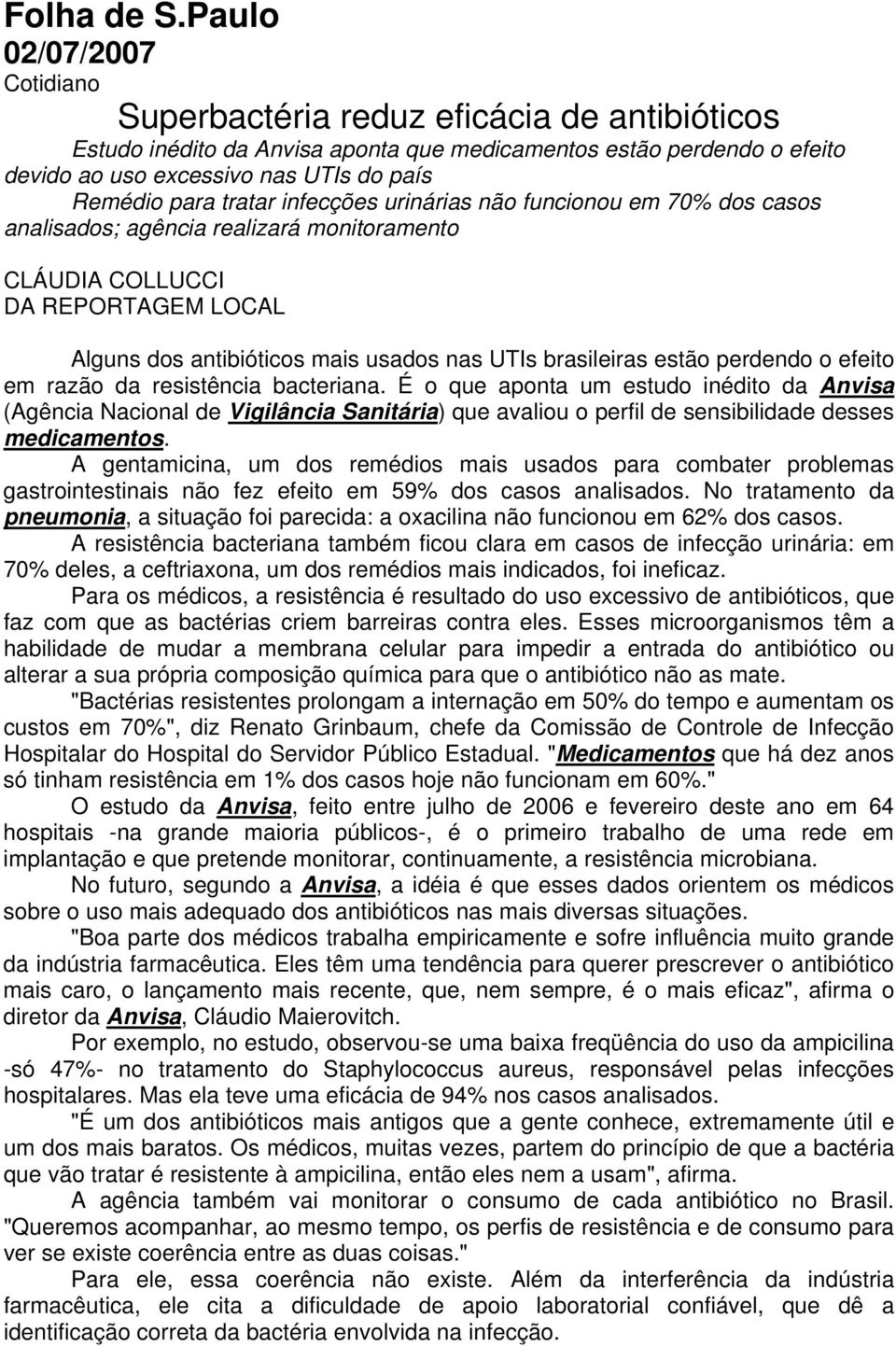 infecções urinárias não funcionou em 70% dos casos analisados; agência realizará monitoramento CLÁUDIA COLLUCCI DA REPORTAGEM LOCAL Alguns dos antibióticos mais usados nas UTIs brasileiras estão