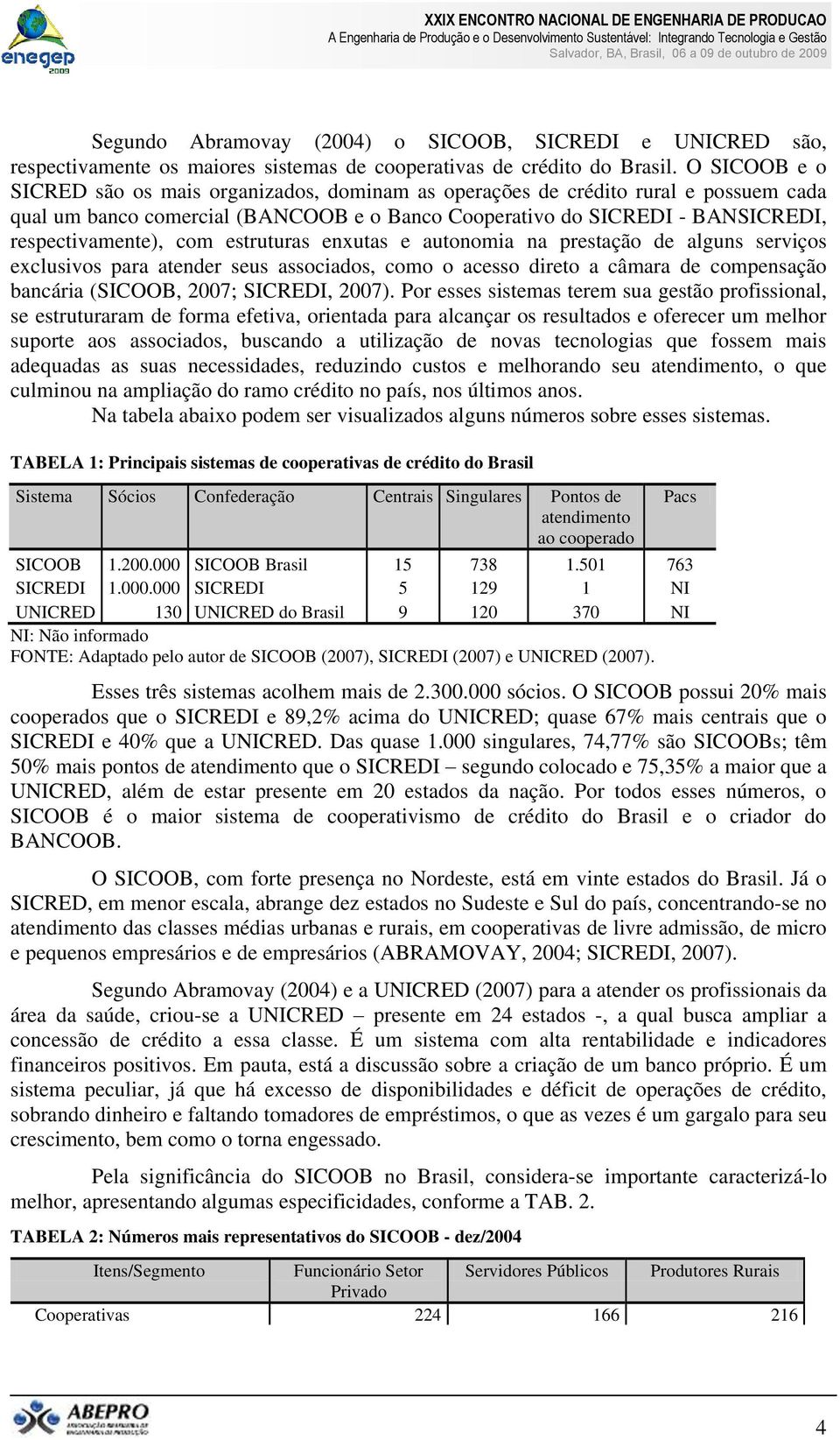 estruturas enxutas e autonomia na prestação de alguns serviços exclusivos para atender seus associados, como o acesso direto a câmara de compensação bancária (SICOOB, 2007; SICREDI, 2007).