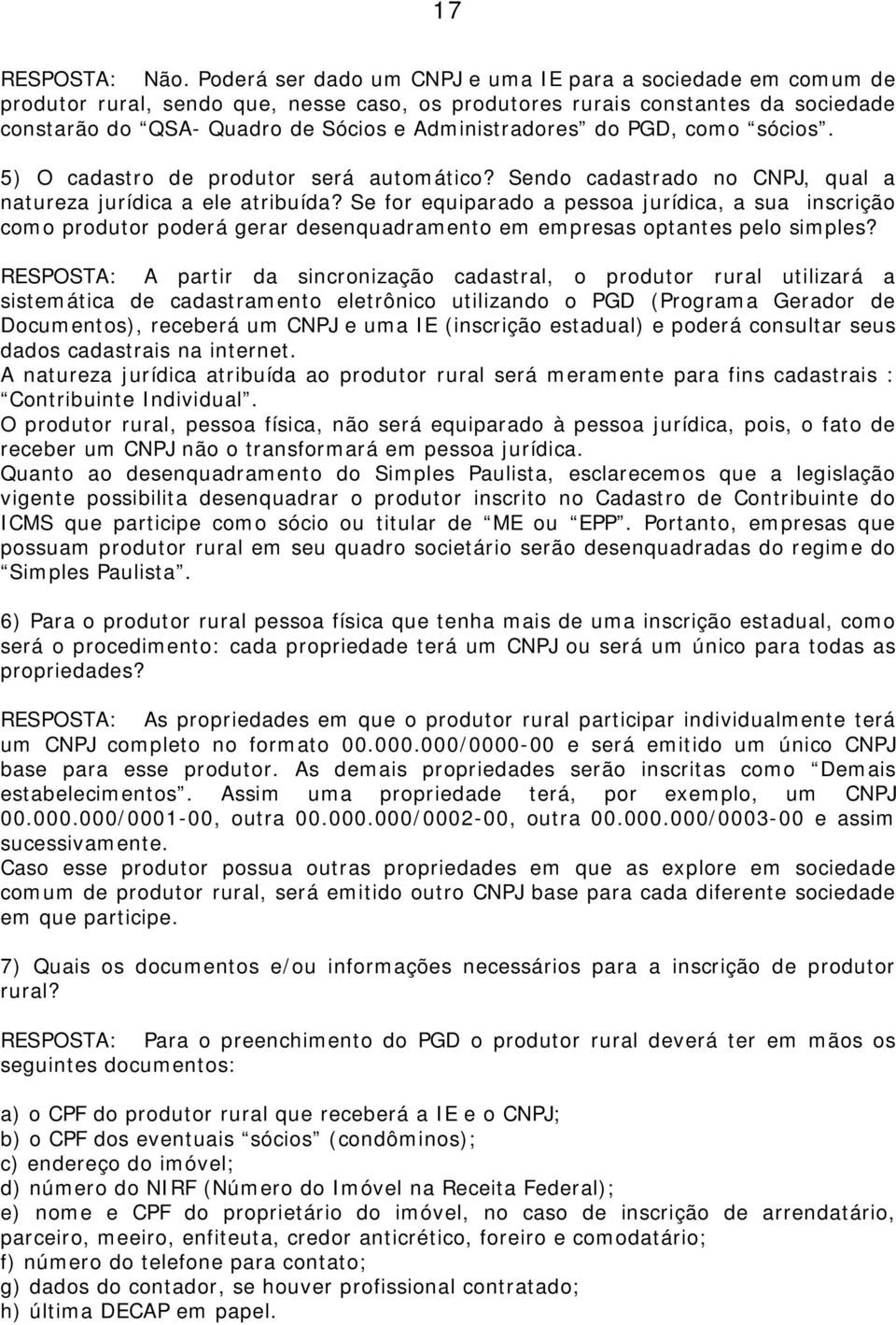 do PGD, como sócios. 5) O cadastro de produtor será automático? Sendo cadastrado no CNPJ, qual a natureza jurídica a ele atribuída?