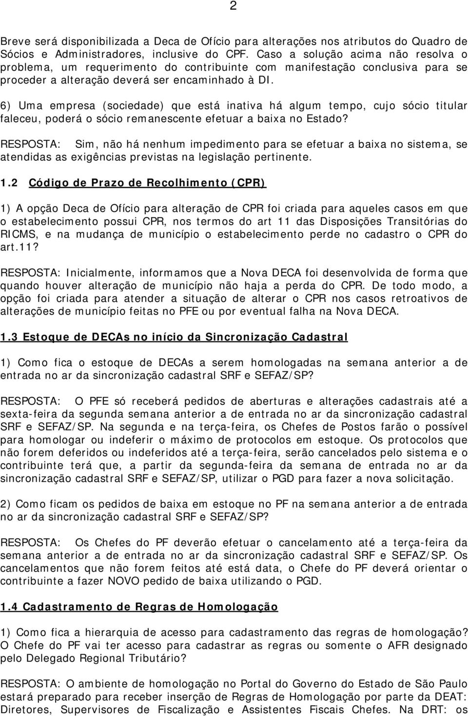 6) Uma empresa (sociedade) que está inativa há algum tempo, cujo sócio titular faleceu, poderá o sócio remanescente efetuar a baixa no Estado?