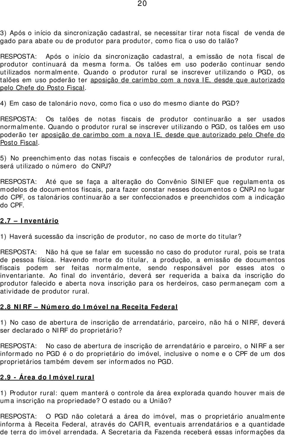 Quando o produtor rural se inscrever utilizando o PGD, os talões em uso poderão ter aposição de carimbo com a nova IE, desde que autorizado pelo Chefe do Posto Fiscal.