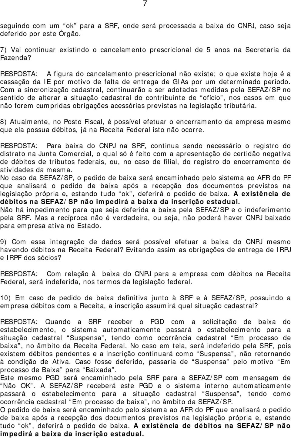 Com a sincronização cadastral, continuarão a ser adotadas medidas pela SEFAZ/SP no sentido de alterar a situação cadastral do contribuinte de ofício, nos casos em que não forem cumpridas obrigações