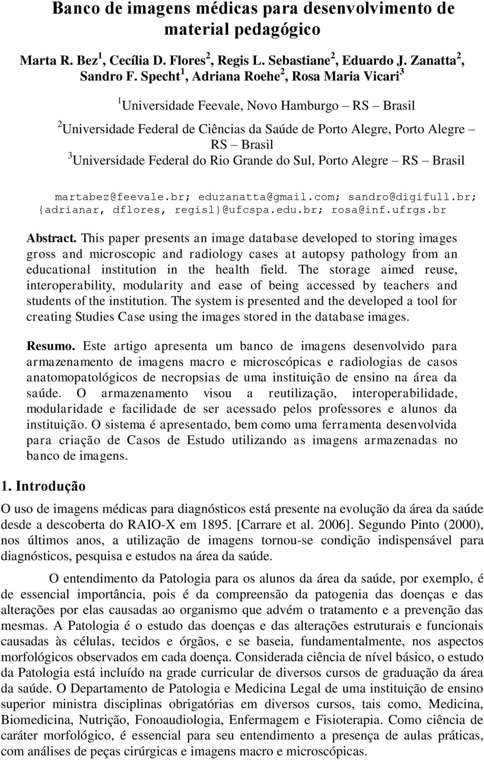 Federal do Rio Grande do Sul, Porto Alegre RS Brasil martabez@feevale.br; eduzanatta@gmail.com; sandro@digifull.br; {adrianar, dflores, regisl}@ufcspa.edu.br; rosa@inf.ufrgs.br Abstract.