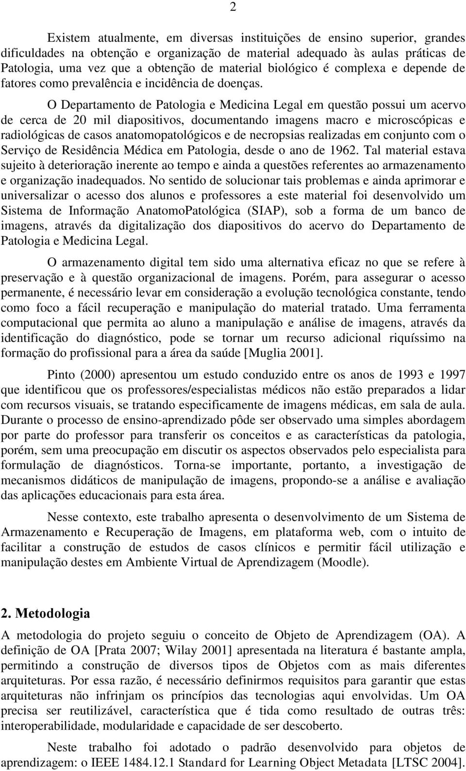 O Departamento de Patologia e Medicina Legal em questão possui um acervo de cerca de 20 mil diapositivos, documentando imagens macro e microscópicas e radiológicas de casos anatomopatológicos e de