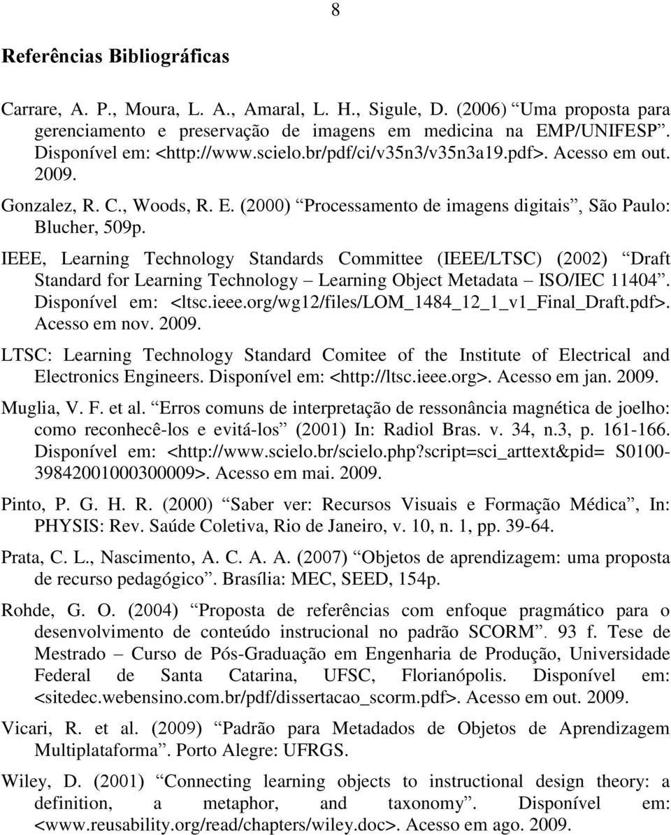 IEEE, Learning Technology Standards Committee (IEEE/LTSC) (2002) Draft Standard for Learning Technology Learning Object Metadata ISO/IEC 11404. Disponível em: <ltsc.ieee.