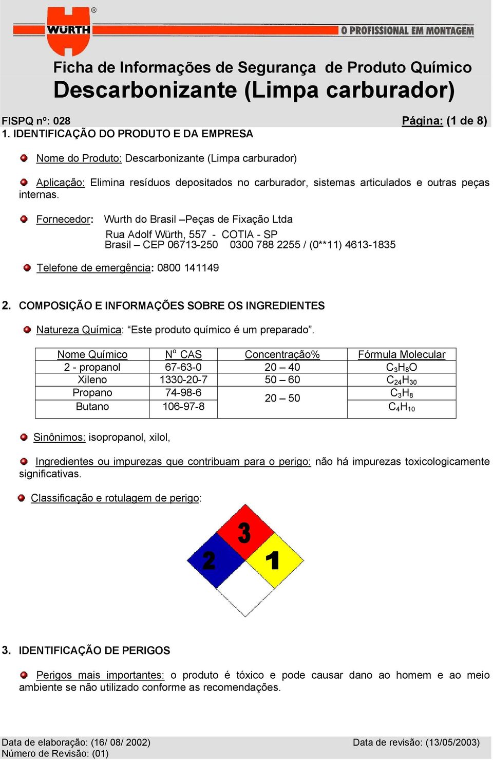 COMPOSIÇÃO E INFORMAÇÕES SOBRE OS INGREDIENTES Natureza Química: Este produto químico é um preparado.