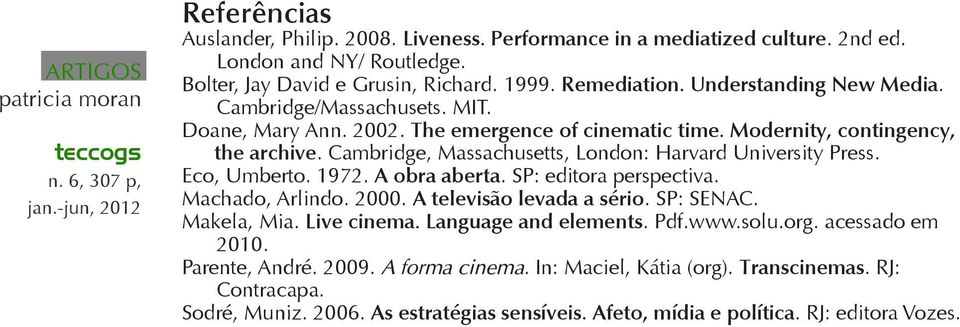 Cambridge, Massachusetts, London: Harvard University Press. Eco, Umberto. 1972. A obra aberta. SP: editora perspectiva. Machado, Arlindo. 2000. A televisão levada a sério. SP: SENAC.