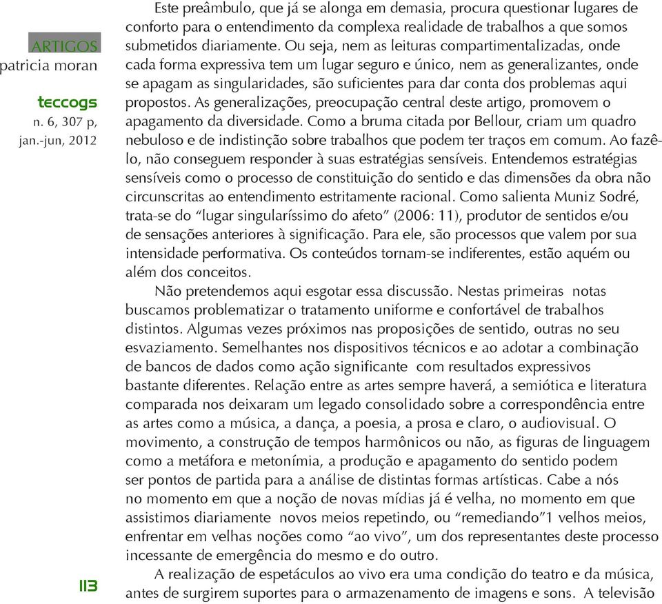 problemas aqui propostos. As generalizações, preocupação central deste artigo, promovem o apagamento da diversidade.