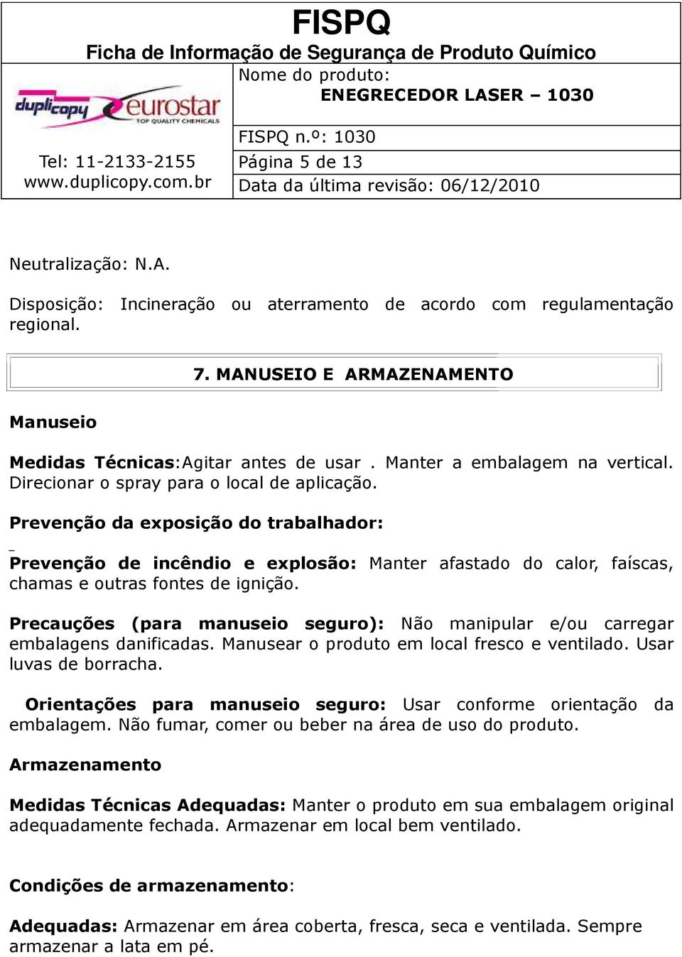 Prevenção da exposição do trabalhador: Prevenção de incêndio e explosão: Manter afastado do calor, faíscas, chamas e outras fontes de ignição.