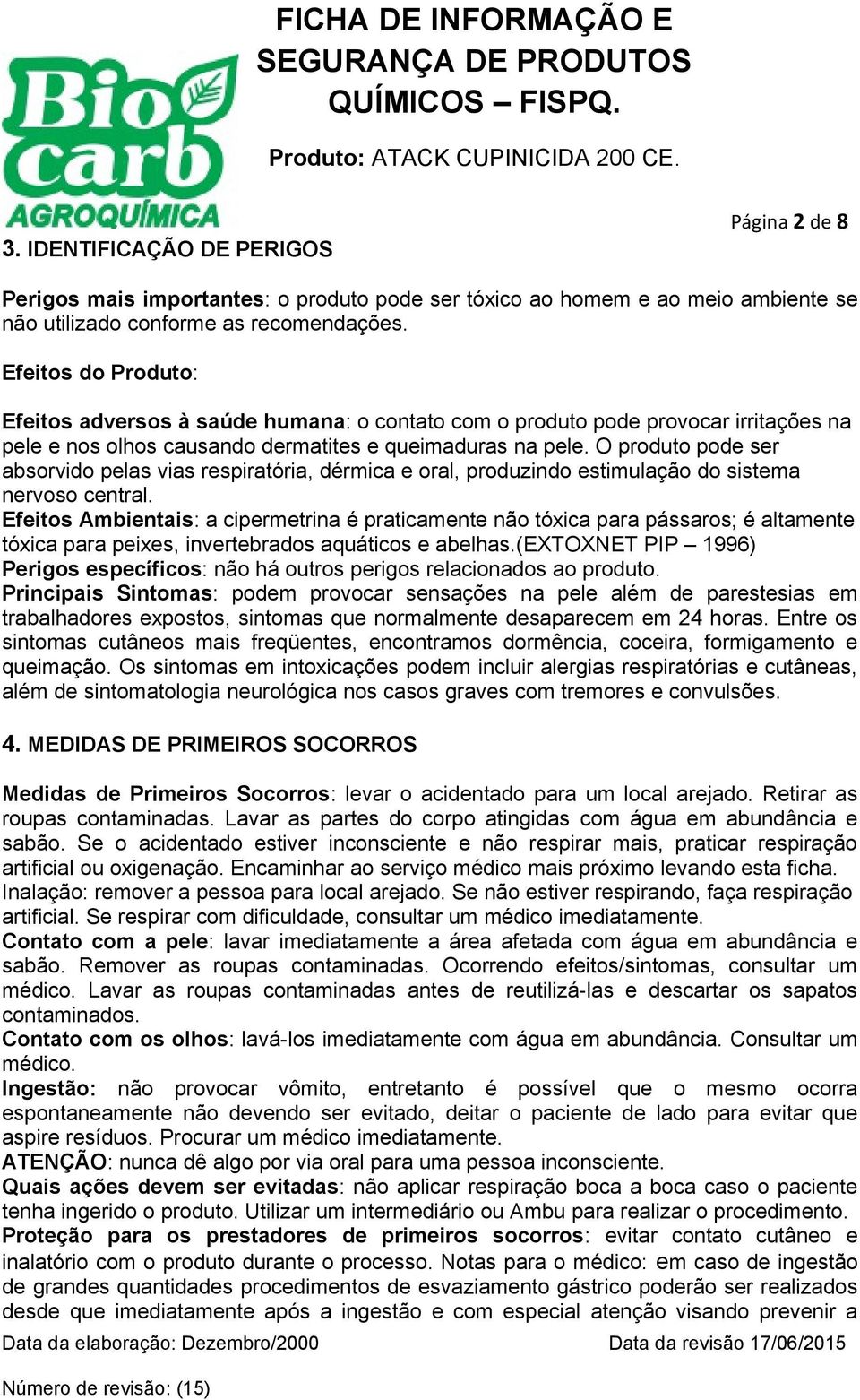 O produto pode ser absorvido pelas vias respiratória, dérmica e oral, produzindo estimulação do sistema nervoso central.