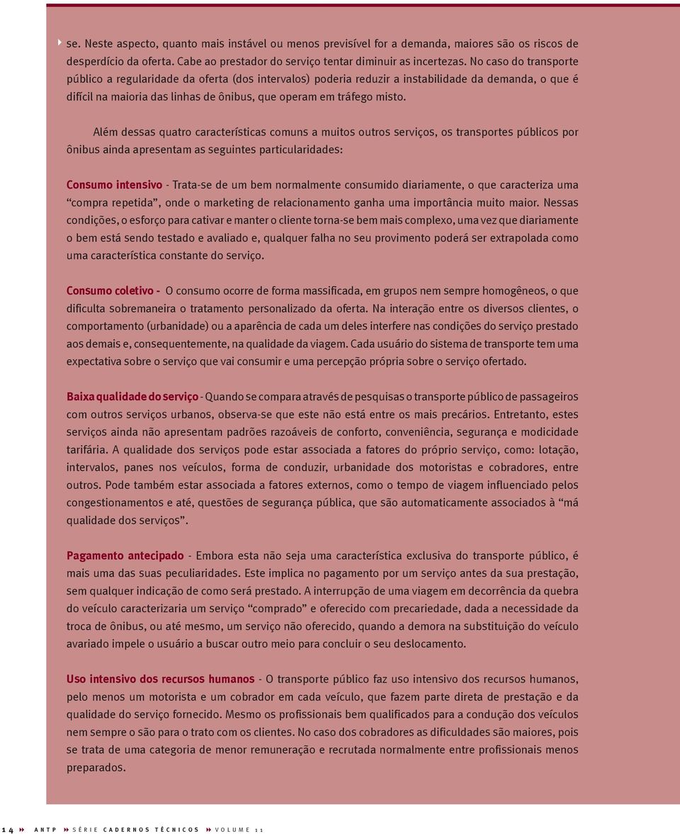 Além dessas quatro características comuns a muitos outros serviços, os transportes públicos por ônibus ainda apresentam as seguintes particularidades: Consumo intensivo - Trata-se de um bem