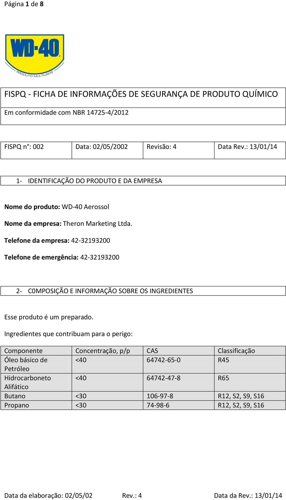 Telefone da empresa: 42-32193200 Telefone de emergência: 42-32193200 2- C0MPOSIÇÃO E INFORMAÇÃO SOBRE OS INGREDIENTES Esse produto é um preparado.