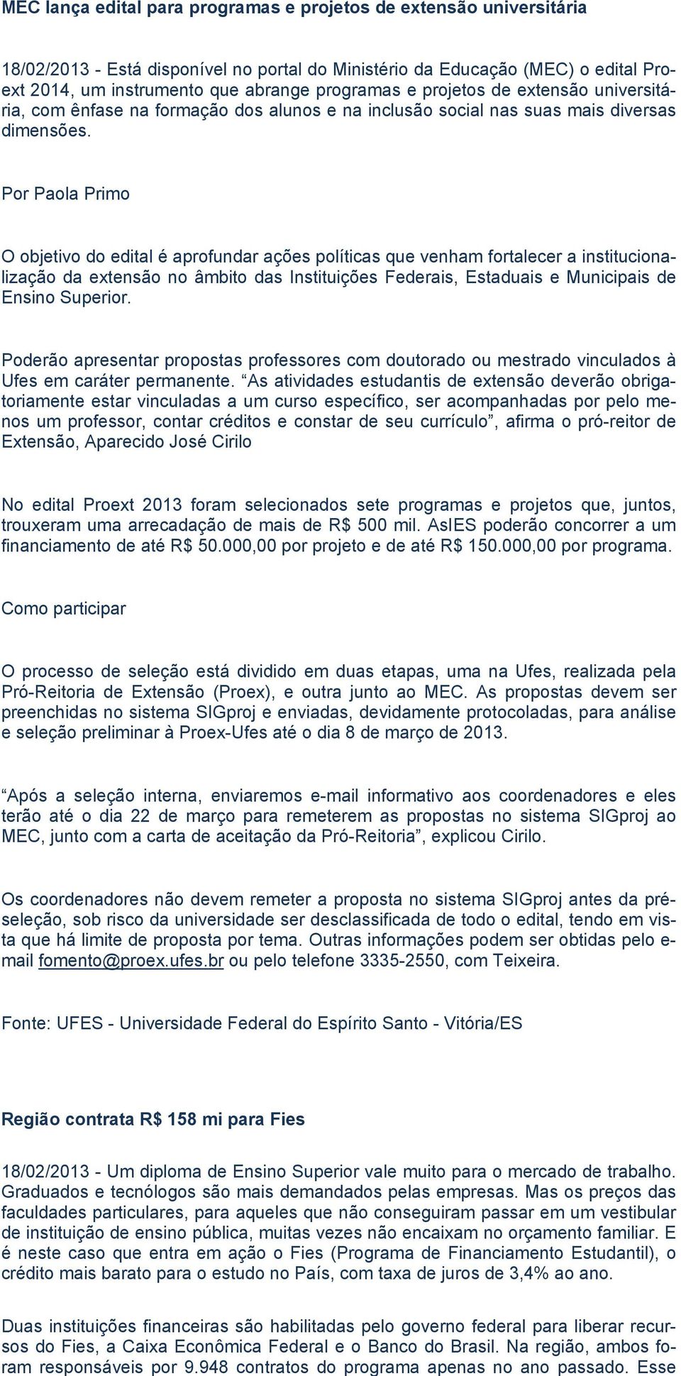 Esse MEC lança edital para programas e projetos de extensão universitária 18/02/2013 - Está disponível no portal do Ministério da Educação (MEC) o edital Proext 2014, um instrumento que abrange