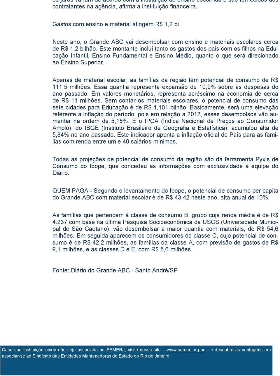 Este montante inclui tanto os gastos dos pais com os filhos na Educação Infantil, Ensino Fundamental e Ensino Médio, quanto o que será direcionado ao Ensino Superior.