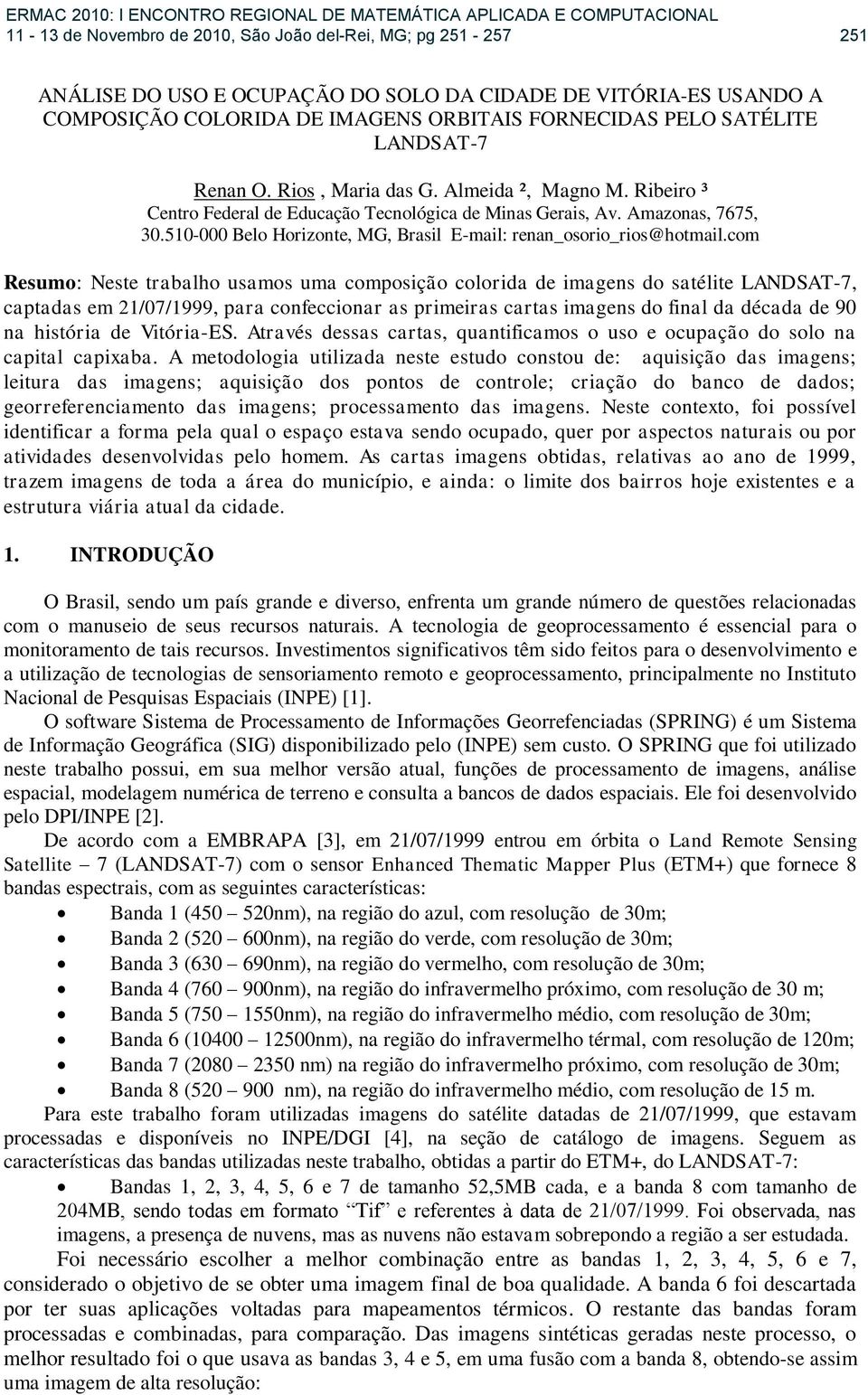 Amazonas, 7675, 30.510000 Belo Horizonte, MG, Brasil Email: renan_osorio_rios@hotmail.