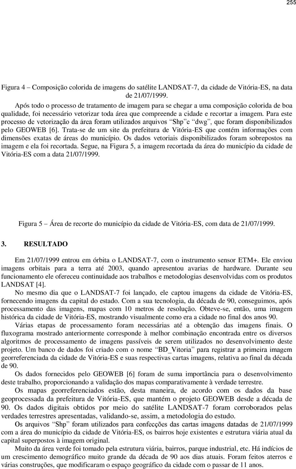 Para este processo de vetorização da área foram utilizados arquivos Shp e dwg, que foram disponibilizados pelo GEOWEB [6].