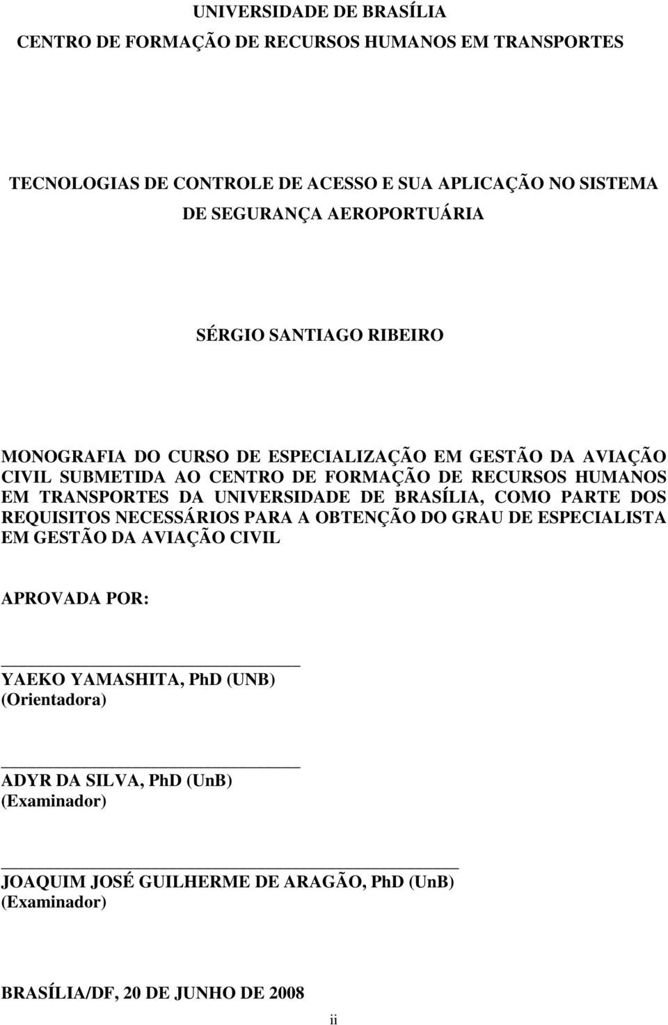 TRANSPORTES DA UNIVERSIDADE DE BRASÍLIA, COMO PARTE DOS REQUISITOS NECESSÁRIOS PARA A OBTENÇÃO DO GRAU DE ESPECIALISTA EM GESTÃO DA AVIAÇÃO CIVIL APROVADA POR: